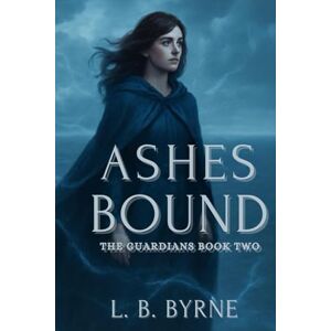 Byrne, L B Ashes Bound: The Gaurdians Trilogy Book 2 (The Guardians Trilogy) Byrne, L B Ashes Bound: The Gaurdians Trilogy Book 2 (The Guardians Trilogy)