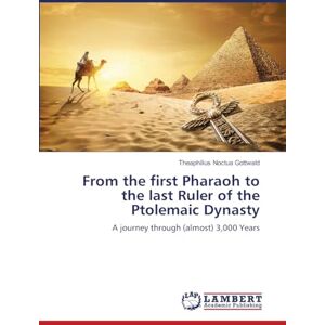 Gottwald, Theaphilius Noctua From the first Pharaoh to the last Ruler of the Ptolemaic Dynasty: A journey through (almost) 3,000 Years Gottwald, Theaphilius Noctua From the first Pharaoh to the last Ruler of the Ptolemaic Dynasty: A journey through (almost) 3,000 Years