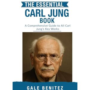 Benitez, Gale The Essential Carl Jung: A Comprehensive Guide to All Of Carl Jung’s Key Works (Masters of the Mind: Essential Psychology & Therapy Pioneers) Benitez, Gale The Essential Carl Jung: A Comprehensive Guide to All Of Carl Jung’s Key Works (Masters of the Mind: Essential Psychology & Therapy Pioneers)