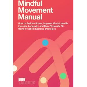 Probst, Malia Mindful Movement Manual: How to Reduce Stress, Improve Mental Health, Increase Longevity, and Stay Physically Fit Using Practical Exercise Strategies (Body Technology) Probst, Malia Mindful Movement Manual: How to Reduce Stress, Improve Mental Health, Increase Longevity, and Stay Physically Fit Using Practical Exercise Strategies (Body Technology)