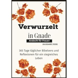 Veröffentlichung, Gottes eigene Verwurzelt in Gnade Andacht für Frauen (AUSGABE 2026): 365 Tage täglicher Bibelvers und Reflexionen für ein siegreiches Leben (In Christus verankerte Andachten) Veröffentlichung, Gottes eigene Verwurzelt in Gnade Andacht für Frauen (AUSGABE 2026): 365 Tage täglicher Bibelvers und Reflexionen für ein siegreiches Leben (In Christus verankerte Andachten)