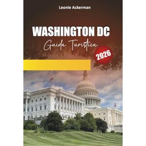 Ackerman, Leonie WASHINGTON D.C GUIDA TURISTICA 2026: Consigli essenziali, monumenti storici, musei, passeggiate nei quartieri e itinerari privilegiati nella capitale degli Stati Uniti Ackerman, Leonie WASHINGTON D.C GUIDA TURISTICA 2026: Consigli essenziali, monumenti storici, musei, passeggiate nei quartieri e itinerari privilegiati nella capitale degli Stati Uniti