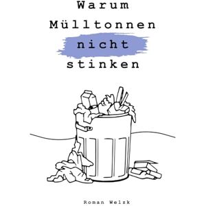 Welzk, Roman Warum Mülltonnen nicht stinken Patientengeschichten eines Physiotherapeuten aus erster Hand, über Alltag, Schicksale und Lebensweisheiten Medizinthriller Welzk, Roman Warum Mülltonnen nicht stinken Patientengeschichten eines Physiotherapeuten aus erster Hand, über Alltag, Schicksale und Lebensweisheiten Medizinthriller