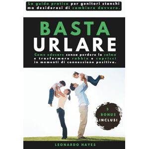 Hayes, Leonardo Basta Urlare: Come educare senza perdere la calma e trasformare rabbia e capricci in momenti di connessione positiva. La guida pratica per genitori ... (Guide pratiche per la genitorialità) Hayes, Leonardo Basta Urlare: Come educare senza perdere la calma e trasformare rabbia e capricci in momenti di connessione positiva. La guida pratica per genitori ... (Guide pratiche per la genitorialità)