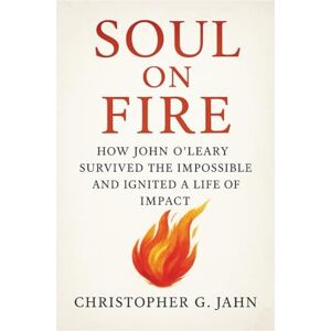 Jahn Soul On Fire: How John O’Leary Survived the Impossible and Ignited a Life of Impact Jahn Soul On Fire: How John O’Leary Survived the Impossible and Ignited a Life of Impact