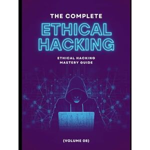Ahmed The Complete Ethical Hacking Mastery Guide (Volume 08) Ahmed The Complete Ethical Hacking Mastery Guide (Volume 08)