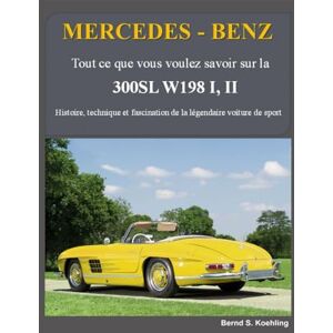 S. Koehling, Bernd MERCEDES-BENZ 300SL Coupé et Roadster: Histoire, technique et fascination de la légendaire voiture de sport S. Koehling, Bernd MERCEDES-BENZ 300SL Coupé et Roadster: Histoire, technique et fascination de la légendaire voiture de sport