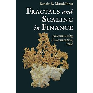 Mandelbrot, Benoit B. Fractals and Scaling in Finance: Discontinuity, Concentration, Risk. Selecta Volume E Mandelbrot, Benoit B. Fractals and Scaling in Finance: Discontinuity, Concentration, Risk. Selecta Volume E