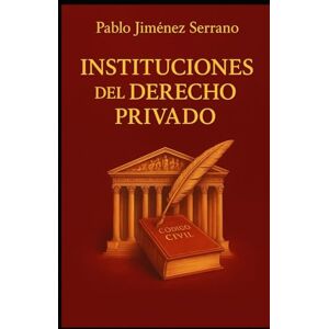 Jiménez Serrano, Pablo Instituciones del Derecho Privado Jiménez Serrano, Pablo Instituciones del Derecho Privado