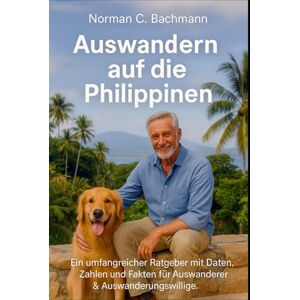 Norman Auswandern auf die Philippinen...: Ein umfangreicher Ratgeber mit Daten, Zahlen und Fakten für Auswanderer & Auswanderungswillige. Aktueller Visa-Rechtsstand 2025/2026... Norman Auswandern auf die Philippinen...: Ein umfangreicher Ratgeber mit Daten, Zahlen und Fakten für Auswanderer & Auswanderungswillige. Aktueller Visa-Rechtsstand 2025/2026...
