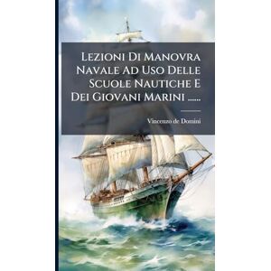 Lezioni Di Manovra Navale Ad Uso Delle Scuole Nautiche E Dei Giovani Marini ...... Lezioni Di Manovra Navale Ad Uso Delle Scuole Nautiche E Dei Giovani Marini ......