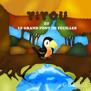 RHULE, C. L. Titou et le grand pont de feuilles (Les Saisons du Cœur) RHULE, C. L. Titou et le grand pont de feuilles (Les Saisons du Cœur)