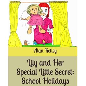 Ketley, Mr Alan Lily and Her Special Little Secret: School Holidays Ketley, Mr Alan Lily and Her Special Little Secret: School Holidays