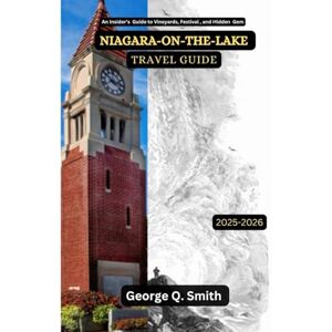 Smith, George Q. Niagara-on-the-lake Travel Guide 2025-2026: An Insider's Guide to Vineyards, Festivals, and Hidden Gems (VistaVault Collection: Unlocking Cities with Insight, Story, and Soul) Smith, George Q. Niagara-on-the-lake Travel Guide 2025-2026: An Insider's Guide to Vineyards, Festivals, and Hidden Gems (VistaVault Collection: Unlocking Cities with Insight, Story, and Soul)
