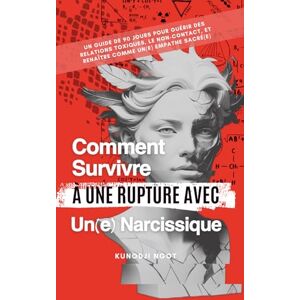Ngot, Kunodji Comment survivre à une rupture avec un(e) narcissique: Un Guide de 90 Jours pour Guérir des Relations Toxiques, le Non-Contact, et Renaître comme un(e) Empathe Sacré(e) Ngot, Kunodji Comment survivre à une rupture avec un(e) narcissique: Un Guide de 90 Jours pour Guérir des Relations Toxiques, le Non-Contact, et Renaître comme un(e) Empathe Sacré(e)