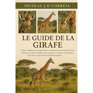 J.D CORREIA, NICOLAS LE GUIDE DE LA GIRAFE: Guide complet pour comprendre le comportement des girafes, leurs besoins en matière d'habitat, leur structure sociale et la ... à leur conservation à l'échelle mondiale J.D CORREIA, NICOLAS LE GUIDE DE LA GIRAFE: Guide complet pour comprendre le comportement des girafes, leurs besoins en matière d'habitat, leur structure sociale et la ... à leur conservation à l'échelle mondiale