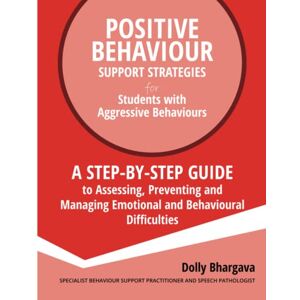 Bhargava, Dolly Positive Behaviour Support Strategies for Students with Aggressive Behaviour: :A step by step guide to assessing, preventing and managing emotional and behavioural difficulties (2nd Edition): 4 Bhargava, Dolly Positive Behaviour Support Strategies for Students with Aggressive Behaviour: :A step by step guide to assessing, preventing and managing emotional and behavioural difficulties (2nd Edition): 4