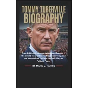 C. Parris, Mark TOMMY TUBERVILLE BIOGRAPHY: From Gridiron Champion to Alabama Senator – The Untold Story of Leadership, Controversy, and the Journey from College Football Glory to Political Power C. Parris, Mark TOMMY TUBERVILLE BIOGRAPHY: From Gridiron Champion to Alabama Senator – The Untold Story of Leadership, Controversy, and the Journey from College Football Glory to Political Power