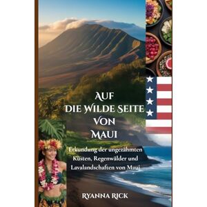 Rick, Ryanna Auf die wilde Seite von Maui: Erkundung der ungezähmten Küsten, Regenwälder und Lavalandschaften von Maui (Into the wild side series) Rick, Ryanna Auf die wilde Seite von Maui: Erkundung der ungezähmten Küsten, Regenwälder und Lavalandschaften von Maui (Into the wild side series)