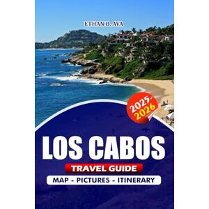 AVA, ETHAN B. LOS CABOS TRAVEL GUIDE 2025 – 2026: Discover Top Attractions, Hidden Gems, Luxury Escapes, Festivals, and Essential Tips for an Unforgettable Vacation AVA, ETHAN B. LOS CABOS TRAVEL GUIDE 2025 – 2026: Discover Top Attractions, Hidden Gems, Luxury Escapes, Festivals, and Essential Tips for an Unforgettable Vacation