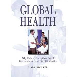 Nichter, Mark Global Health: Why Cultural Perceptions, Social Representations, and Biopolitics Matter Nichter, Mark Global Health: Why Cultural Perceptions, Social Representations, and Biopolitics Matter