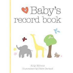 Nebens, Amy Baby's Record Book: Cherish every magical moment with your child from age 0 to 5 Nebens, Amy Baby's Record Book: Cherish every magical moment with your child from age 0 to 5