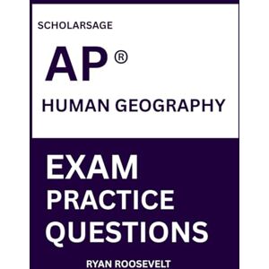 Roosevelt, Ryan Scholarsage AP ® HUMAN GEOGRAPHY EXAM PRACTICE QUESTIONS: over 2500 practice questions , 16 comprehensive mock exams/practice tests to fully prepare you for the exams. Roosevelt, Ryan Scholarsage AP ® HUMAN GEOGRAPHY EXAM PRACTICE QUESTIONS: over 2500 practice questions , 16 comprehensive mock exams/practice tests to fully prepare you for the exams.