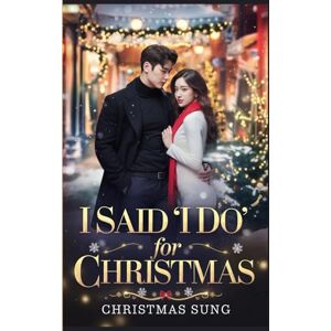 SUNG, CHRISTMAS I Said “I Do” for Christmas: A Fake Marriage K-Drama Romance Filled with Secrets, Passion, and a Christmas Promise Gone Wrong SUNG, CHRISTMAS I Said “I Do” for Christmas: A Fake Marriage K-Drama Romance Filled with Secrets, Passion, and a Christmas Promise Gone Wrong