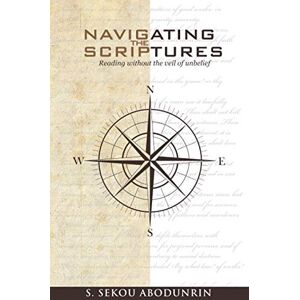 Abodunrin, S Sekou Navigating The Scriptures: reading without the veil of unbelief Abodunrin, S Sekou Navigating The Scriptures: reading without the veil of unbelief