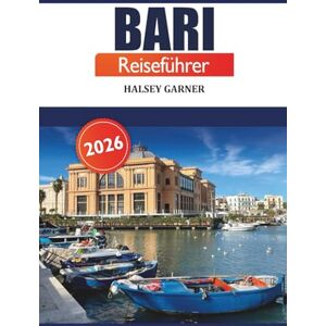 GARNER, HALSEY Bari Reiseführer 2026: Ultimatives Abenteuer durch Apuliens Attraktionen, Aktivitäten und Kulinarik in Süditalien GARNER, HALSEY Bari Reiseführer 2026: Ultimatives Abenteuer durch Apuliens Attraktionen, Aktivitäten und Kulinarik in Süditalien