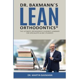 Baxmann, Dr. Martin Dr. Baxmann´s LEAN ORTHODONTICS®: The ultimate orthodontic evidence summary for specialists & MSC students (Dr. Baxmann´s LEAN ORTHODONTICS® English Version) Baxmann, Dr. Martin Dr. Baxmann´s LEAN ORTHODONTICS®: The ultimate orthodontic evidence summary for specialists & MSC students (Dr. Baxmann´s LEAN ORTHODONTICS® English Version)