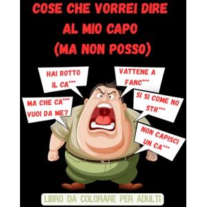 Publishing, A&L Cose che vorrei dire al mio capo (ma non posso): Colorare per non urlare: libro da colorare con parolacce e sfoghi contro il capo Publishing, A&L Cose che vorrei dire al mio capo (ma non posso): Colorare per non urlare: libro da colorare con parolacce e sfoghi contro il capo