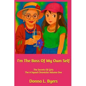 Byers, Donna L. I'm The Boss Of My Own Self: The Secrets Of Girls Byers, Donna L. I'm The Boss Of My Own Self: The Secrets Of Girls