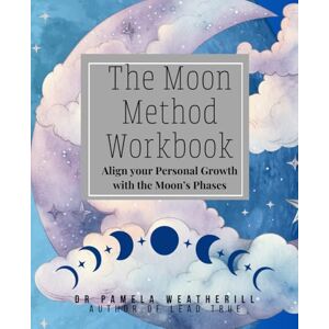 Weatherill, Dr Pamela The Moon Method Workbook: Align your Personal Growth with the Moon’s Phases Weatherill, Dr Pamela The Moon Method Workbook: Align your Personal Growth with the Moon’s Phases