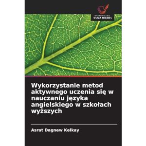 Kelkay, Asrat Dagnew Wykorzystanie metod aktywnego uczenia się w nauczaniu języka angielskiego w szkolach wyższych Kelkay, Asrat Dagnew Wykorzystanie metod aktywnego uczenia się w nauczaniu języka angielskiego w szkolach wyższych