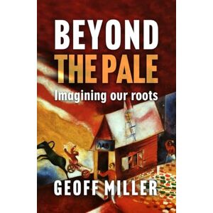 Miller, Geoff BEYOND THE PALE: Imagining our roots (Joe Daniel’s Story) Miller, Geoff BEYOND THE PALE: Imagining our roots (Joe Daniel’s Story)