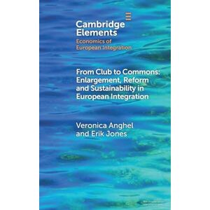 Anghel, Veronica From Club to Commons: Enlargement, Reform and Sustainability in European Integration (Elements in Economics of European Integration) Anghel, Veronica From Club to Commons: Enlargement, Reform and Sustainability in European Integration (Elements in Economics of European Integration)