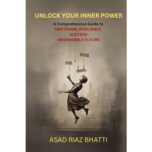 Bhatti, Asad Riaz UNLOCK YOUR INNER POWER: Mastering Mindset for Limitless Growth Bhatti, Asad Riaz UNLOCK YOUR INNER POWER: Mastering Mindset for Limitless Growth