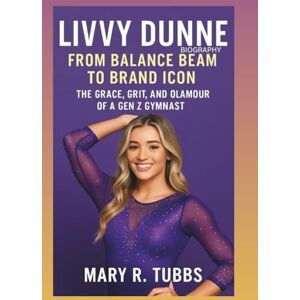 R. Tubbs, Mary Livvy Dunne Biography: From Balance Beam to Brand Icon , The Grace, Grit, and Glamour of a Gen Z Gymnast R. Tubbs, Mary Livvy Dunne Biography: From Balance Beam to Brand Icon , The Grace, Grit, and Glamour of a Gen Z Gymnast