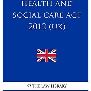 The Law Library Health and Social Care Act 2012 (UK) The Law Library Health and Social Care Act 2012 (UK)