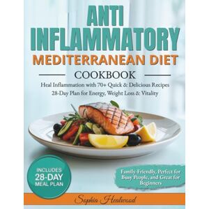Healwood, Sophia Anti-Inflammatory Mediterranean Diet Cookbook: Heal Inflammation with 70+ Quick & Delicious Recipes 28-Day Meal Plan for Energy, Weight Loss & Vitality Perfect for Busy People and Beginners Healwood, Sophia Anti-Inflammatory Mediterranean Diet Cookbook: Heal Inflammation with 70+ Quick & Delicious Recipes 28-Day Meal Plan for Energy, Weight Loss & Vitality Perfect for Busy People and Beginners