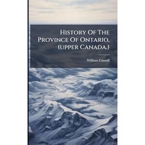 Canniff, William History Of The Province Of Ontario, (upper Canada.) Canniff, William History Of The Province Of Ontario, (upper Canada.)