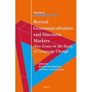 Salvador Pons Bordería Beyond Grammaticalization and Discourse Markers: New Issues in the Study of Language Change: 18 (Studies in Pragmatics, 18) Salvador Pons Bordería Beyond Grammaticalization and Discourse Markers: New Issues in the Study of Language Change: 18 (Studies in Pragmatics, 18)