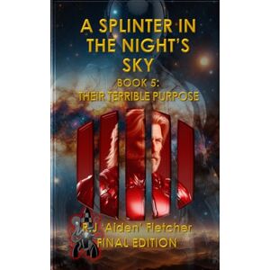Fletcher, R J 'Aiden' A Splinter in the Night's Sky. Book 5: Their dreadful purpose. Fletcher, R J 'Aiden' A Splinter in the Night's Sky. Book 5: Their dreadful purpose.