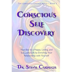 Carnegie, Dr. Stevie Conscious Self-Discovery: Your Key to a Happy, Loving, and Successful Life by Enriching Your Relationship with Yourself (Conscious Change Series) Carnegie, Dr. Stevie Conscious Self-Discovery: Your Key to a Happy, Loving, and Successful Life by Enriching Your Relationship with Yourself (Conscious Change Series)