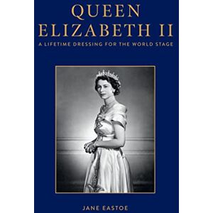 Eastoe, Jane Queen Elizabeth II: Celebrating the legacy and royal wardrobe of Her Majesty the Queen; who reigned in style for a historic seventy years Eastoe, Jane Queen Elizabeth II: Celebrating the legacy and royal wardrobe of Her Majesty the Queen; who reigned in style for a historic seventy years
