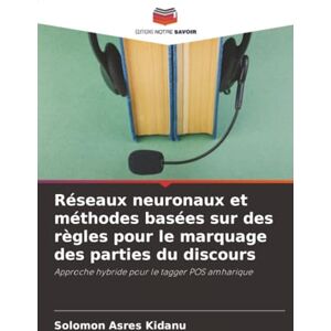 Kidanu, Solomon Asres Réseaux neuronaux et méthodes basées sur des règles pour le marquage des parties du discours: Approche hybride pour le tagger POS amharique Kidanu, Solomon Asres Réseaux neuronaux et méthodes basées sur des règles pour le marquage des parties du discours: Approche hybride pour le tagger POS amharique