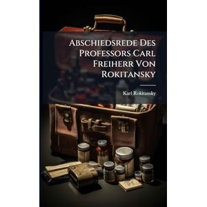 Rokitansky, Karl Abschiedsrede Des Professors Carl Freiherr Von Rokitansky Rokitansky, Karl Abschiedsrede Des Professors Carl Freiherr Von Rokitansky