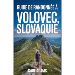 Adams, Karl Guide de randonnée à Volovec, Slovaquie: Manuel pour une expédition de randonnée extraordinaire. Adams, Karl Guide de randonnée à Volovec, Slovaquie: Manuel pour une expédition de randonnée extraordinaire.