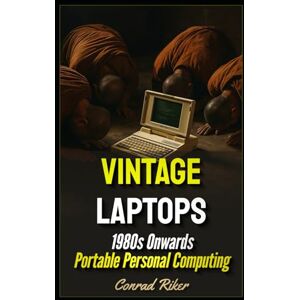 Riker, Conrad Vintage Laptops: 1980s Onwards Portable Personal Computing (Redpilled Rational (satire)) Riker, Conrad Vintage Laptops: 1980s Onwards Portable Personal Computing (Redpilled Rational (satire))